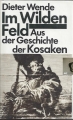 Im Wilden Feld Aus der Geschichte der Kosaken, Dieter Wende, gebunden
