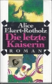 Die letzte Kaiserin, Roman, Alice Ekert-Rotholz