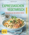 Expresskochen vegetarisch, Rasantes aus der grünen Küche